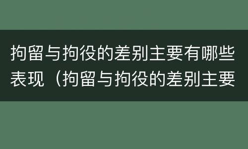 拘留与拘役的差别主要有哪些表现（拘留与拘役的差别主要有哪些表现呢）