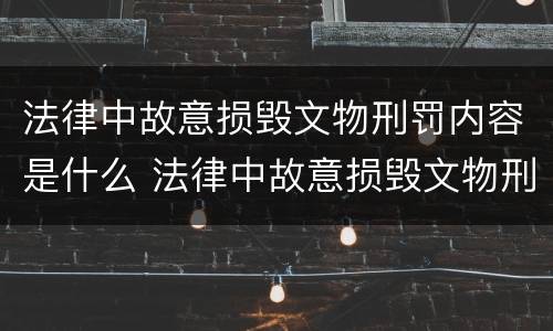 法律中故意损毁文物刑罚内容是什么 法律中故意损毁文物刑罚内容是什么