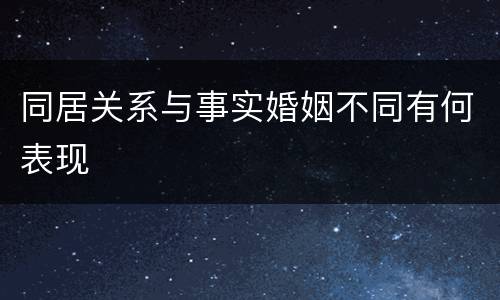 同居关系与事实婚姻不同有何表现