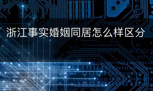 浙江事实婚姻同居怎么样区分