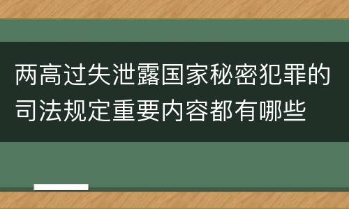 两高过失泄露国家秘密犯罪的司法规定重要内容都有哪些