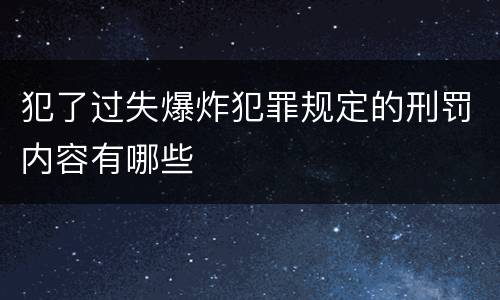 犯了过失爆炸犯罪规定的刑罚内容有哪些
