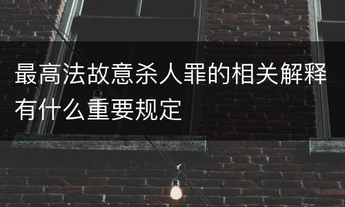 最高法故意杀人罪的相关解释有什么重要规定