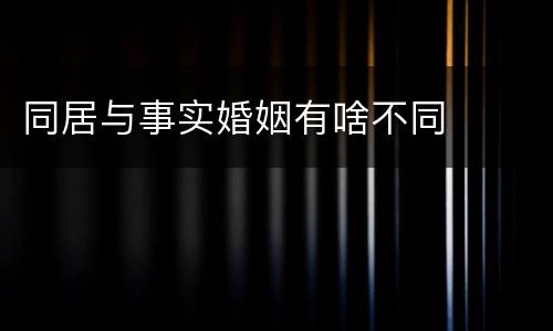 同居与事实婚姻有啥不同