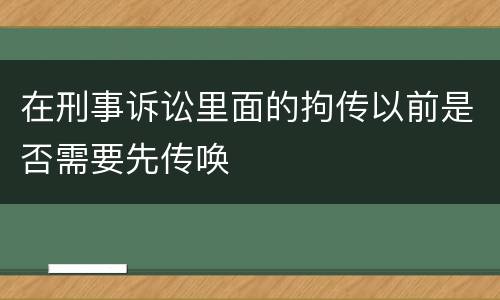 在刑事诉讼里面的拘传以前是否需要先传唤
