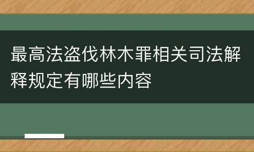 最高法盗伐林木罪相关司法解释规定有哪些内容