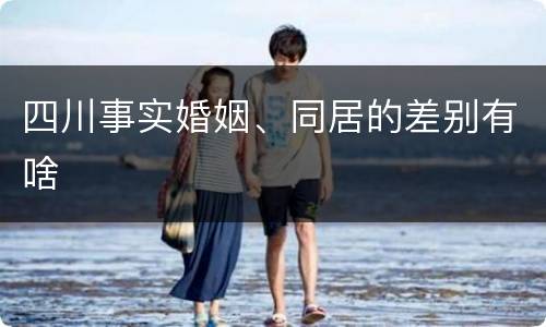 四川事实婚姻、同居的差别有啥