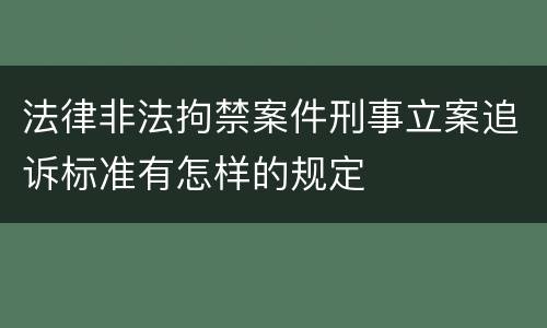 法律非法拘禁案件刑事立案追诉标准有怎样的规定