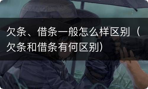 欠条、借条一般怎么样区别（欠条和借条有何区别）