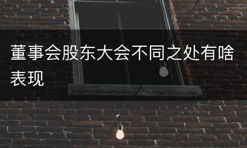 董事会股东大会不同之处有啥表现