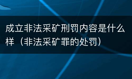 成立非法采矿刑罚内容是什么样（非法采矿罪的处罚）