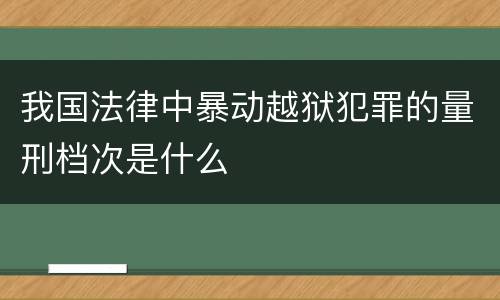 我国法律中暴动越狱犯罪的量刑档次是什么