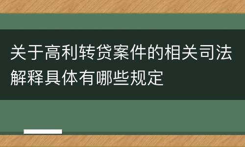 关于高利转贷案件的相关司法解释具体有哪些规定