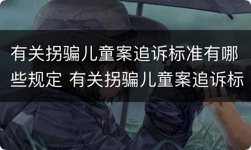 有关拐骗儿童案追诉标准有哪些规定 有关拐骗儿童案追诉标准有哪些规定呢