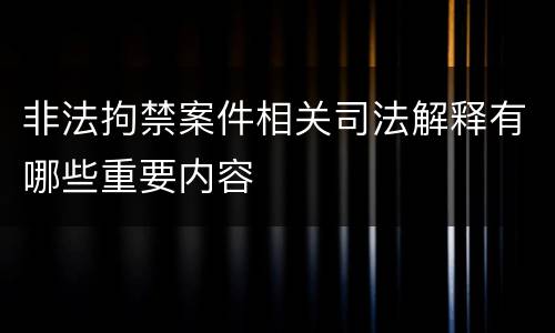 非法拘禁案件相关司法解释有哪些重要内容