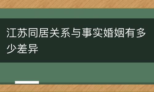 江苏同居关系与事实婚姻有多少差异