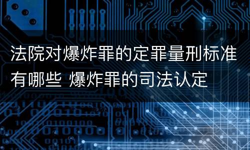法院对爆炸罪的定罪量刑标准有哪些 爆炸罪的司法认定