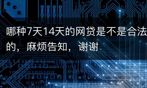 哪种7天14天的网贷是不是合法的，麻烦告知，谢谢