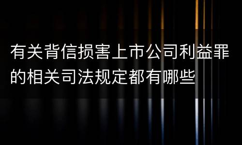 有关背信损害上市公司利益罪的相关司法规定都有哪些