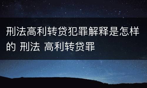 刑法高利转贷犯罪解释是怎样的 刑法 高利转贷罪
