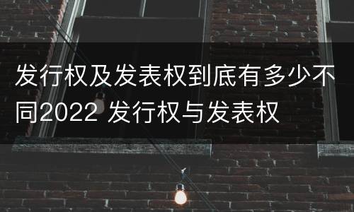 发行权及发表权到底有多少不同2022 发行权与发表权