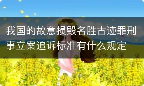 我国的故意损毁名胜古迹罪刑事立案追诉标准有什么规定