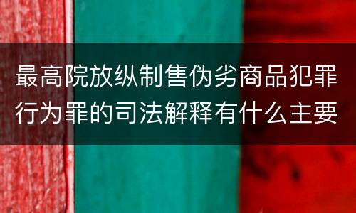 最高院放纵制售伪劣商品犯罪行为罪的司法解释有什么主要内容