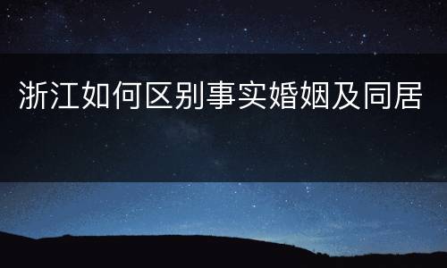 浙江如何区别事实婚姻及同居