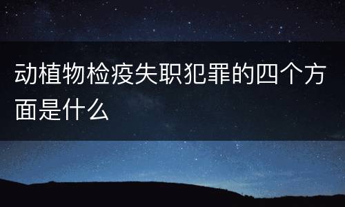 动植物检疫失职犯罪的四个方面是什么