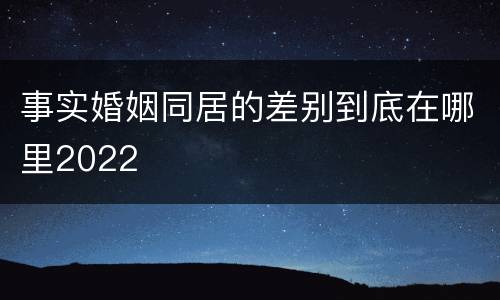 事实婚姻同居的差别到底在哪里2022