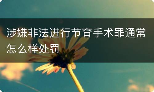涉嫌非法进行节育手术罪通常怎么样处罚