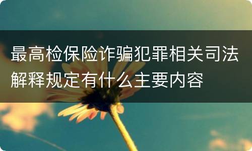 最高检保险诈骗犯罪相关司法解释规定有什么主要内容
