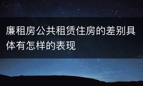 廉租房公共租赁住房的差别具体有怎样的表现