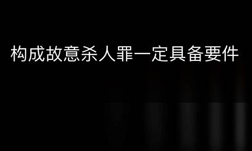 构成故意杀人罪一定具备要件