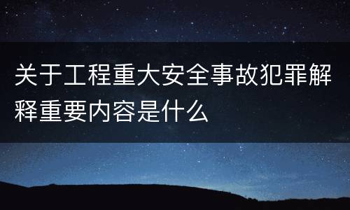关于工程重大安全事故犯罪解释重要内容是什么