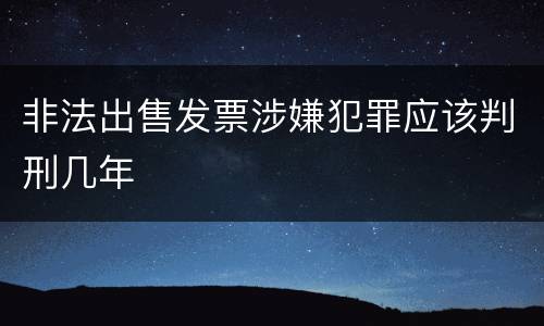 非法出售发票涉嫌犯罪应该判刑几年