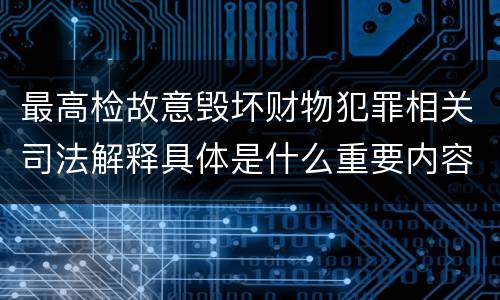 最高检故意毁坏财物犯罪相关司法解释具体是什么重要内容