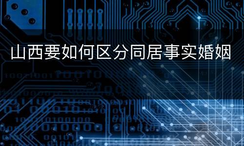 山西要如何区分同居事实婚姻