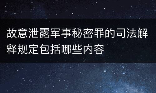 故意泄露军事秘密罪的司法解释规定包括哪些内容