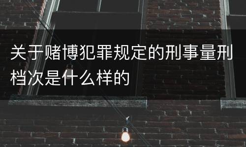 关于赌博犯罪规定的刑事量刑档次是什么样的