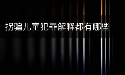 拐骗儿童犯罪解释都有哪些