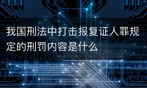 我国刑法中打击报复证人罪规定的刑罚内容是什么