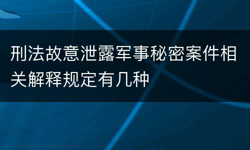 刑法故意泄露军事秘密案件相关解释规定有几种
