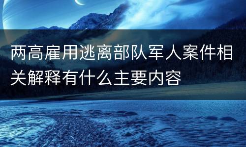 两高雇用逃离部队军人案件相关解释有什么主要内容