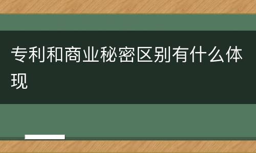 专利和商业秘密区别有什么体现