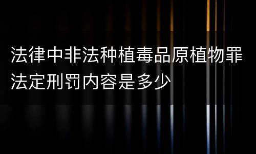 法律中非法种植毒品原植物罪法定刑罚内容是多少