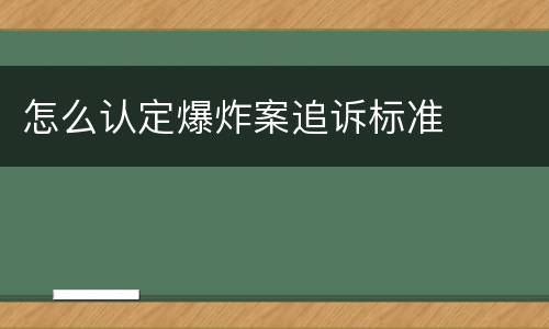怎么认定爆炸案追诉标准