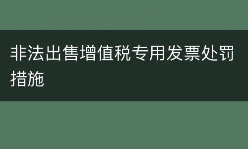 非法出售增值税专用发票处罚措施