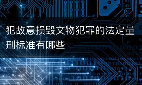 犯故意损毁文物犯罪的法定量刑标准有哪些