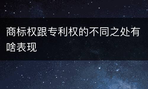 商标权跟专利权的不同之处有啥表现